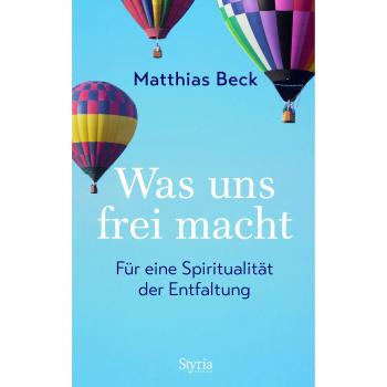 Matthias Beck Was Uns Frei Macht: Für Eine Ethik Der Entfaltung