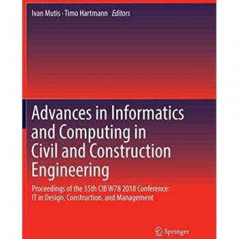 Advances in Informatics and Computing in Civil and Construction Engineering: Proceedings of the 35th CIB W78 2018 Conference: IT in Design, Construction, and Management