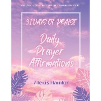 31 Days of Praise Daily Prayer Affirmations: The Abc's of Faith: Special Edition Part Ii