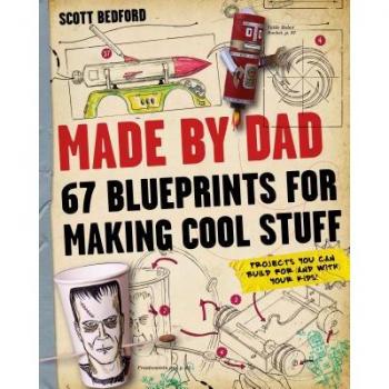 Scott Bedford Made By Dad: 67 Blueprints For Making Cool Stuff