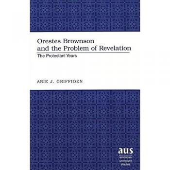 Orestes Brownson and the Problem of Revelation: The Protestant Years