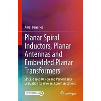 Planar Spiral Inductors, Planar Antennas and Embedded Planar Transformers: SPICE-based Design and Performance Evaluation for Wireless Communications