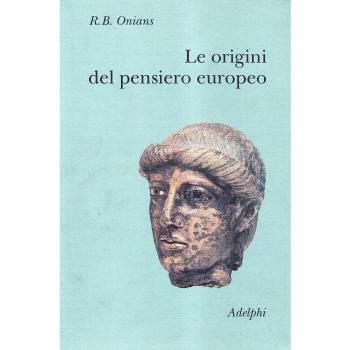 Le origini del pensiero europeo. Intorno al corpo, la mente, l'anima, il mondo, il tempo e il destino