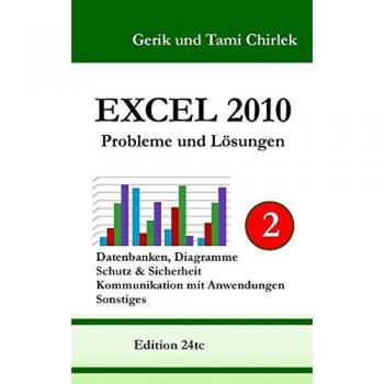Excel 2010. Probleme und Lösungen. Band 2: Datenbanken, Diagramme, Schutz & Sicherheit, Kommunikation mit Anwendungen, Sonstiges
