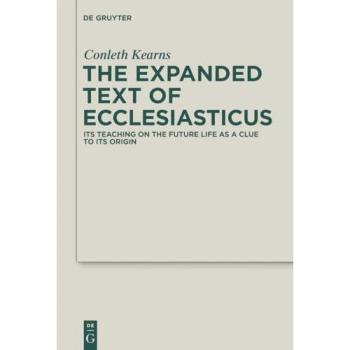 The Expanded Text of Ecclesiasticus: Its Teaching on the Future Life as a Clue to its Origin (Deuterocanonical and Cognate Literature Studies, 11)