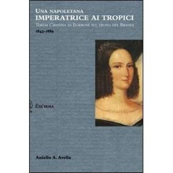 Una napoletana imperatrice ai tropici. Teresa Cristina di Borbone sul trono del Brasile