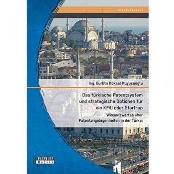 Das türkische Patentsystem und strategische Optionen für ein KMU oder Start-up: Wissenswertes über Patentangelegenheiten in der Türkei