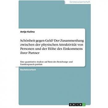 Schönheit gegen Geld? Der Zusammenhang zwischen der physischen Attraktivität von Personen und der Höhe des Einkommens ihrer Partner: Eine quantitative ... des Beziehungs
