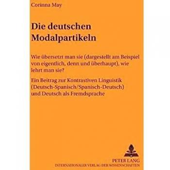 Die deutschen Modalpartikeln: Wie übersetzt man sie (dargestellt am Beispiel von eigentlich, denn</I> und überhaupt</I>), wie lehrt man sie?