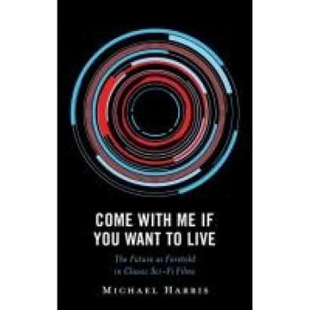 Come With Me If You Want to Live: The Future as Foretold in Classic Sci-Fi Films