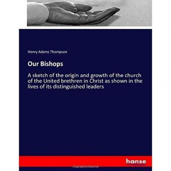 Our Bishops: A sketch of the origin and growth of the church of the United brethren in Christ as shown in the lives of its distinguished leaders