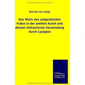 Das Motiv des aufgestützten Fußes in der antiken Kunst und dessen statuarische Verwendung durch Lysippos