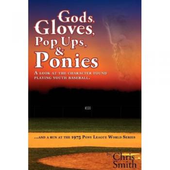 Gods, Gloves, Popups, & Ponies: A Look at the Character Found Playing Youth Baseball...and a Run at the 1975 Pony League World Series