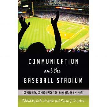 Communication and the Baseball Stadium: Community, Commodification, Fanship, and Memory