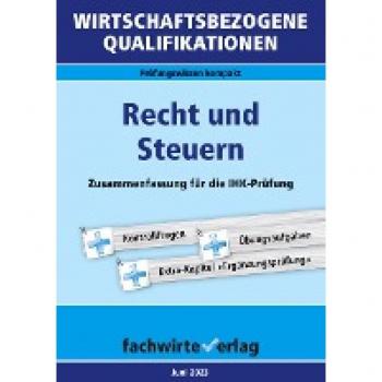 Wirtschaftsbezogene Qualifikationen: Recht und Steuern: Zusammenfassung für die IHK-Prüfung (WIrtschaftsbezogene Qualifikationen: Prüfungswissen kompakt)
