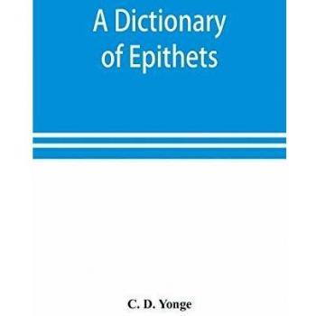 A dictionary of epithets classified according to their English meaning