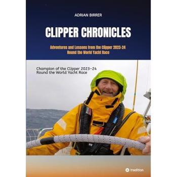 Clipper Chronicles: Adventures and Lessons from the Clipper 2023-24 Round the World Yacht Race