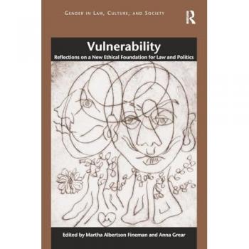 Vulnerability: Reflections on a New Ethical Foundation for Law and Politics (Gender in Law, Culture, and Society)