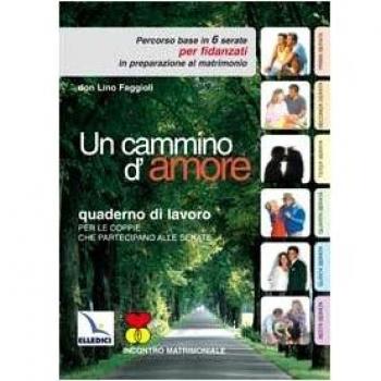 Un cammino d'amore. Percorso base in 6 serate per fidanzati in preparazione al matrimonio. Quaderno