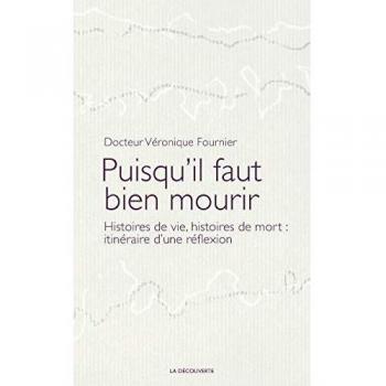 Puisqu'il faut bien mourir : Histoires de vie, histoires de mort : itinéraire d'une réflexion
