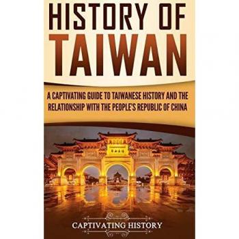 History of Taiwan : A Captivating Guide to Taiwanese History and the Relationship with the People's Republic of China