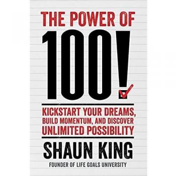 The Power of 100!: Kickstart Your Dreams, Build Momentum, And Discover Unlimited Possibility