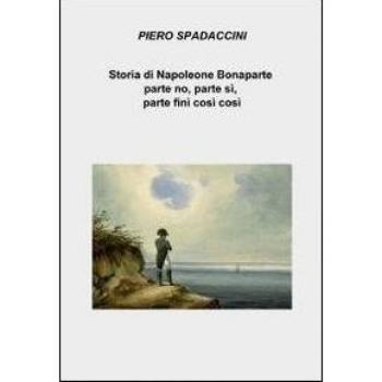 Storia di Napoleone Bonaparte parte no, parte sì, parte finì così così
