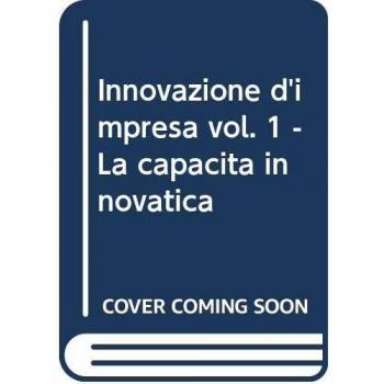 Innovazione d'impresa. La capacità innovativa (Vol. 1)