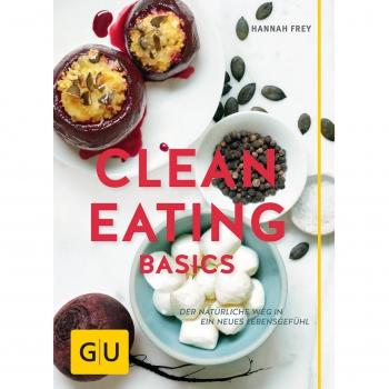 Clean Eating Basics: Der natürliche Weg für ein neues Lebensgefühl