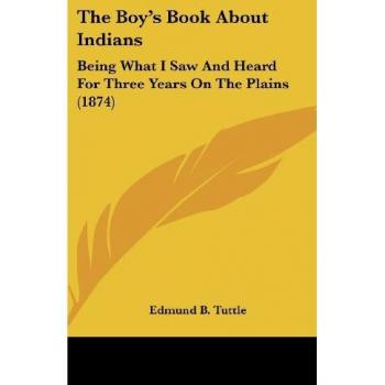 The Boy's Book About Indians: Being What I Saw And Heard For Three Years On The Plains (1874)
