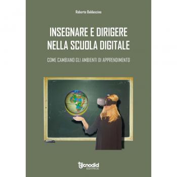 Insegnare e dirigere nella scuola digitale. Come cambiano gli ambienti di apprendimento