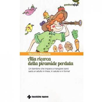 Alla ricerca della piramide perduta. Un bambino che impara a mangiare sano sarà un adulto in linea, in salute e in forma!