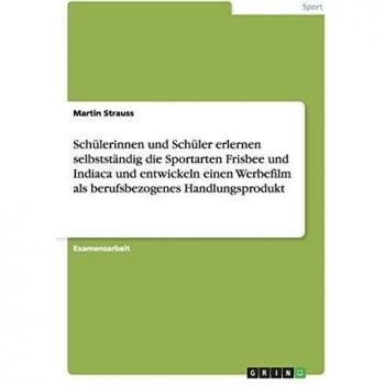 Schülerinnen und Schüler erlernen selbstständig die Sportarten Frisbee und Indiaca und entwickeln einen Werbefilm als berufsbezogenes Handlungsprodukt