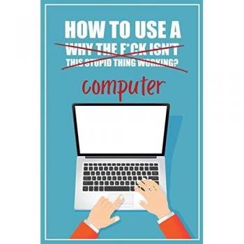 Press, Funky Monkey: How to Use a (Why The F*ck Isn't This Stupid Thing Working?) Computer