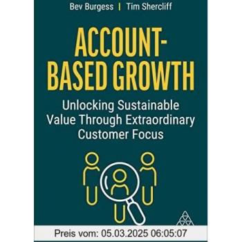 Account-Based Growth : Unlocking Sustainable Value Through Extraordinary Customer Focus