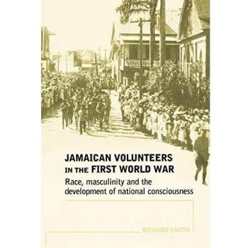 Jamaican Volunteers in the First World War: Race, Masculinity and the Development of National Consciousness