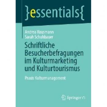 Schriftliche Besucherbefragungen im Kulturmarketing und Kulturtourismus: Praxis Kulturmanagement (essentials)