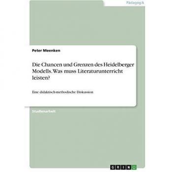 Meenken, Peter: Die Chancen und Grenzen des Heidelberger Modells. Was muss Literaturunterricht leisten?