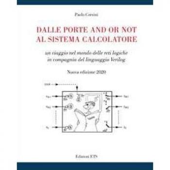 Dalle porte and or not al sistema calcolatore. Un viaggio nel mondo delle reti logiche in compagnia del linguaggio Verilog. Nuova ediz. Paolo Corsini