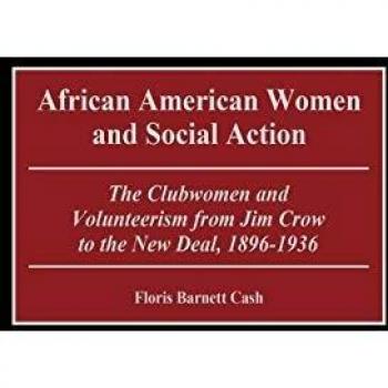African American Women and Social Action: The Clubwomen and Volunteerism from Jim Crow to the New Deal, 1896-1936
