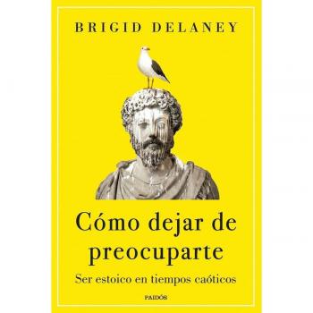 Cómo dejar de preocuparte: Ser estoico en tiempos caóticos (Tapa blanda con solapas)