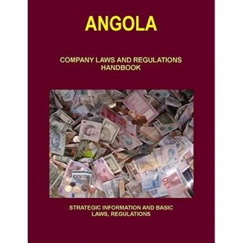 Angola Company Laws and Regulations Handbook Volume 1 Strategic Information and Basic Laws (World Business and Investment Library)