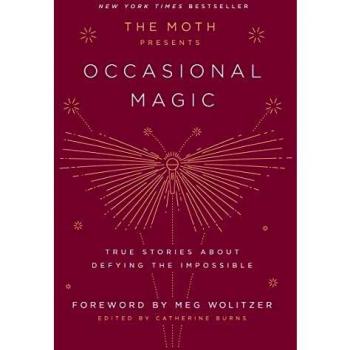 Catherine Burns The Moth Presents Occasional Magic: True Stories About Defying The Impossible