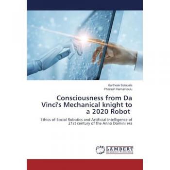 Consciousness from Da Vinci's Mechanical knight to a 2020 Robot: Ethics of Social Robotics and Artificial Intelligence of 21st century of the Anno Domini era