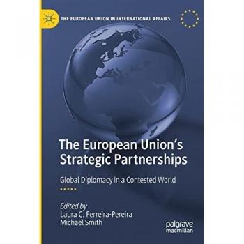 The European Union's Strategic Partnerships: Global Diplomacy in a Contested World (The European Union in International Affairs)