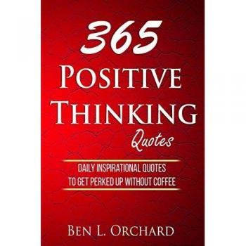 365 Positive Thinking Quotes: Daily Inspirational Quotes To Get Perked Up Without Coffee