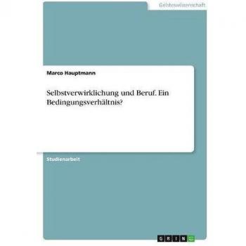 Selbstverwirklichung und Beruf. Ein Bedingungsverhältnis?