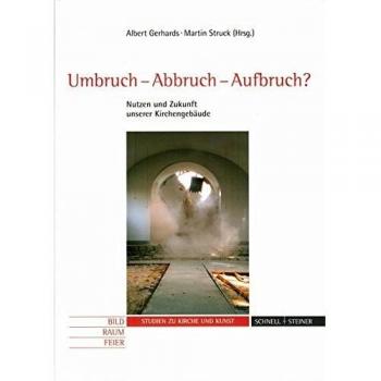 Umbruch-Abbruch-Aufbruch?: Nutzen und Zukunft unserer Kirchengebäude