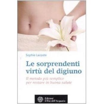 Le sorprendenti virtù del digiuno. Il metodo più semplice per restare in buona salute