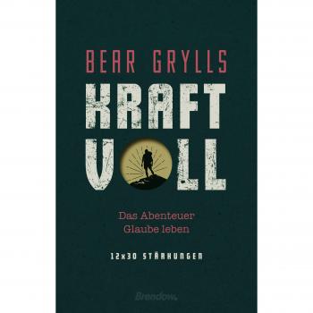 Bear Grylls Kraftvoll: Das Abenteuer Glaube Leben. 12 X 30 Stärkungen
